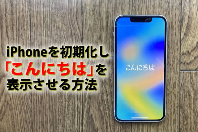 iPhoneを初期化して「こんにちは」の画面を表示させる方法は？